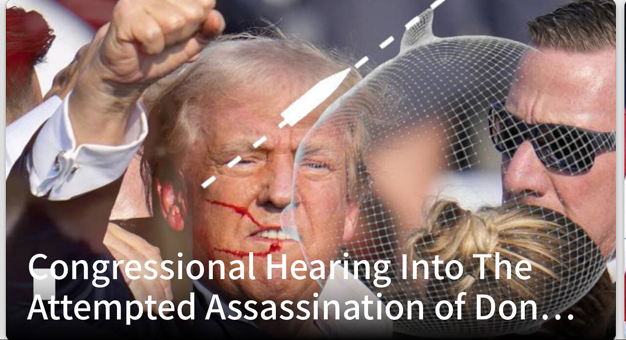 Congressional Hearing Into The Attempted Assassination of Donald Trump