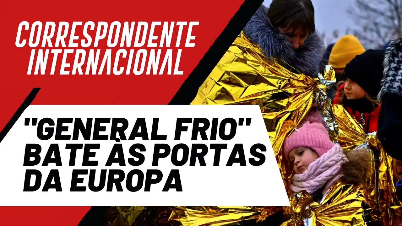 "General Frio" bate às portas da Europa - Correspondente Internacional nº 88 - 31/03/22