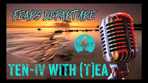 Fears Departure - Ten-IV with (T)ea 10/29/2024