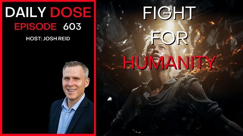 Fight for Humanity | Ep. 603 - Daily Dose