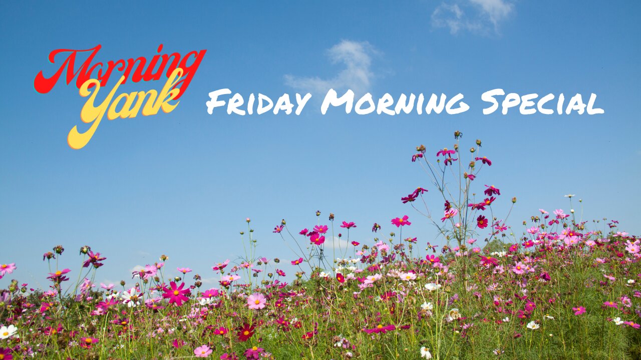 Morning Yank: Friday Morning Special