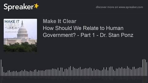 How Should We Relate to Human Government? - Part 1 - Dr. Stan Ponz