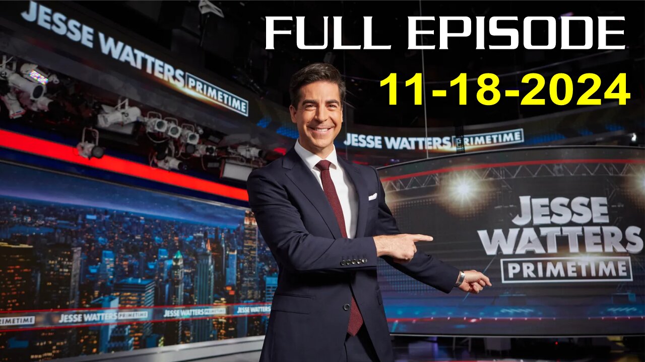 Jesse Watters Primetime (Full Episode) - 11/18/2024