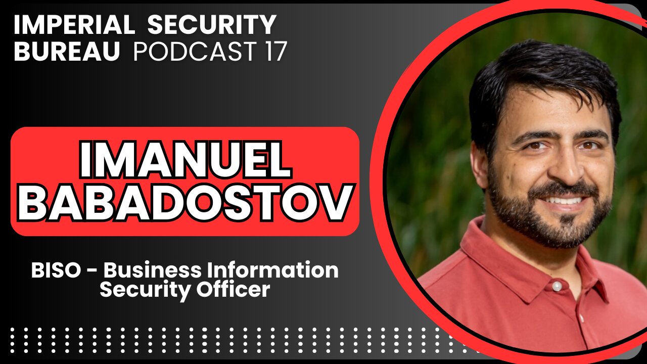 Imanuel Babadostov: Importance of the BISO Role - Imperial Security Bureau Podcast 17