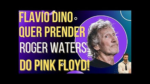 OI LUIZ - Flavio Dino quer mandar Roger Waters do Pink Floyd em cana!