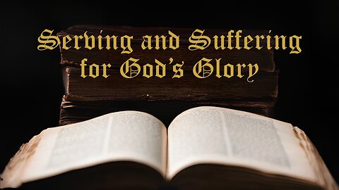 Serving and Suffering for God’s Glory