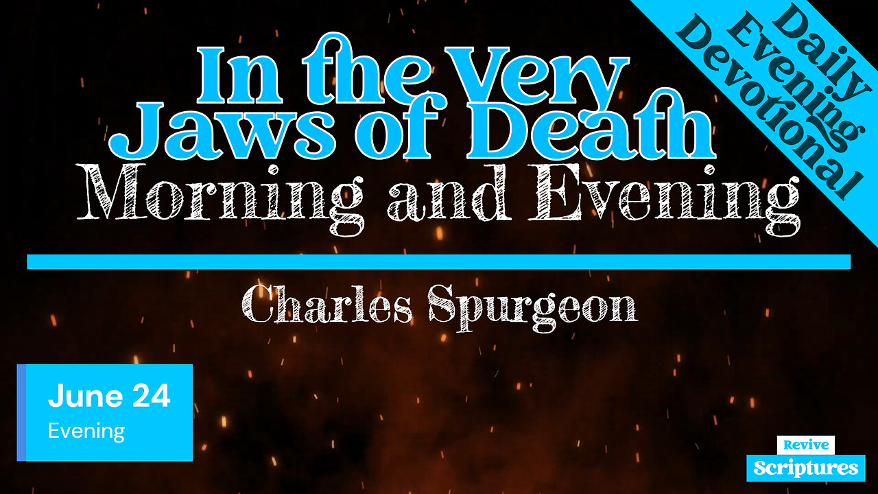 June 24 Evening Devotional | In the Very Jaws of Death | Morning and Evening by Charles Spurgeon