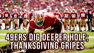 49ers Dig Deeper Hole; Top Thanksgiving Gripes