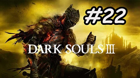 Blind Let's Play | Dark Souls 3 - Part 22