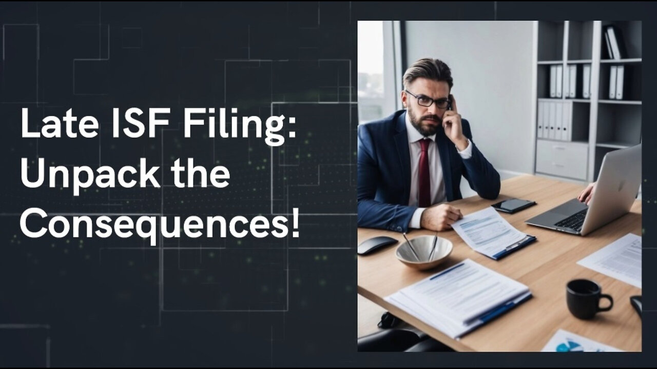 Late ISF Filing: The Hidden Costs and Consequences You Need to Know