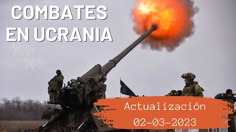 Guerra en ucrania, combates reales - 02 de Marzo 2023 - ultima hora