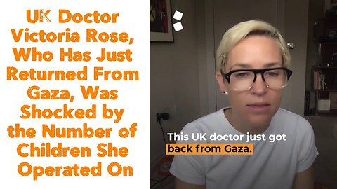 UK Doctor Victoria Rose, Who Has Just Returned From Gaza