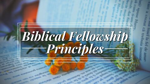 06 06 21 Biblical Fellowship Principles