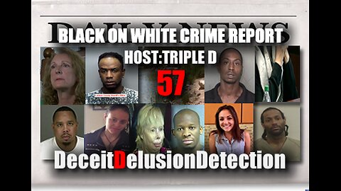 (EP57) BLACK ON WHITE CRIME REPORT WITH TRIPLE D-DECEITDELUSIONDETECTION