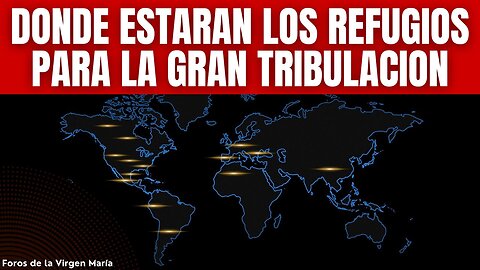 Donde estarán Ubicados los Refugios en la Gran Tribulación [para preservar al remanente fiel]