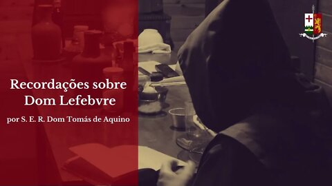 Conferência Recordações sobre D Lefebvre , por Dom Tomás de Aquino