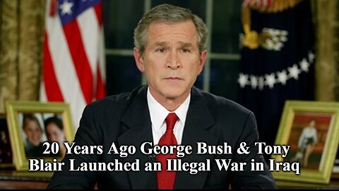 20 Years Ago George Bush & Tony Blair Launched an Illegal War in Iraq