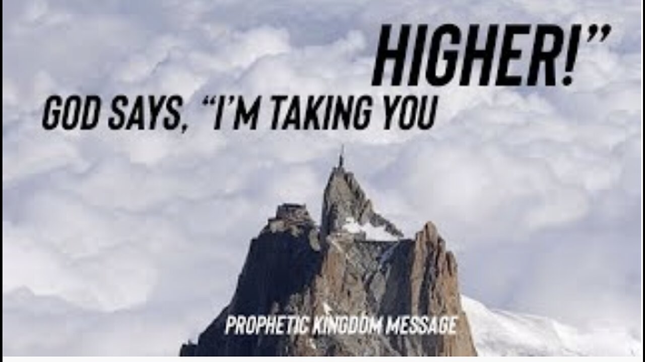 God Says, “I Am Taking You HIGHER”!