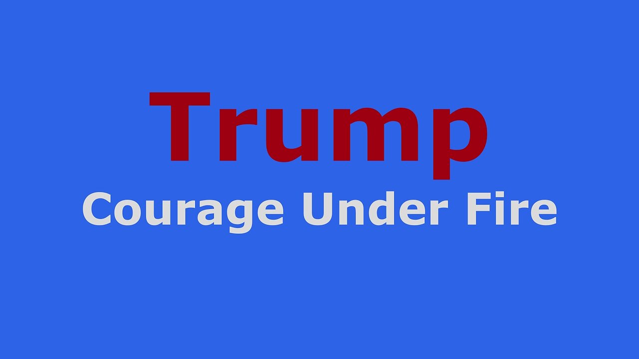 Trump: Courage Under Fire