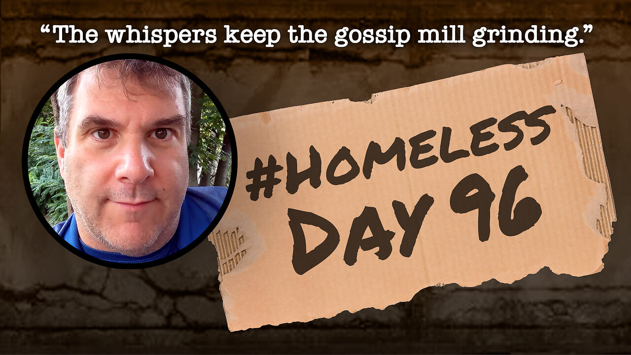 #Homeless Day 96: “The whispers keep the gossip mill grinding.”