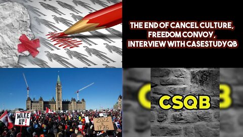 The End Of Cancel Culture, Freedom Convoy, Interview With CaseStudyQB