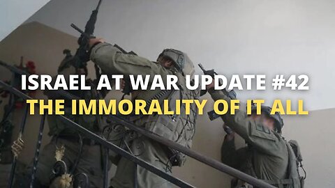 Israel at War Update #42 - The Immorality Of It All