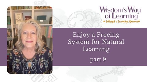 Wisdom's Way of Learning part 9—Enjoy a Freeing System of Natural Learning