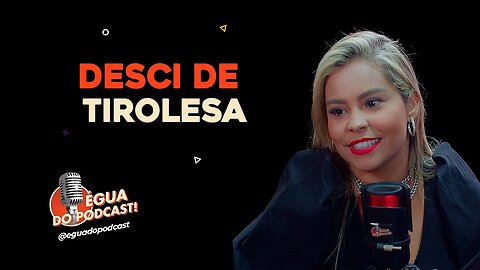 ÉGUA DO PODCAST - DESCI DE TIROLESA