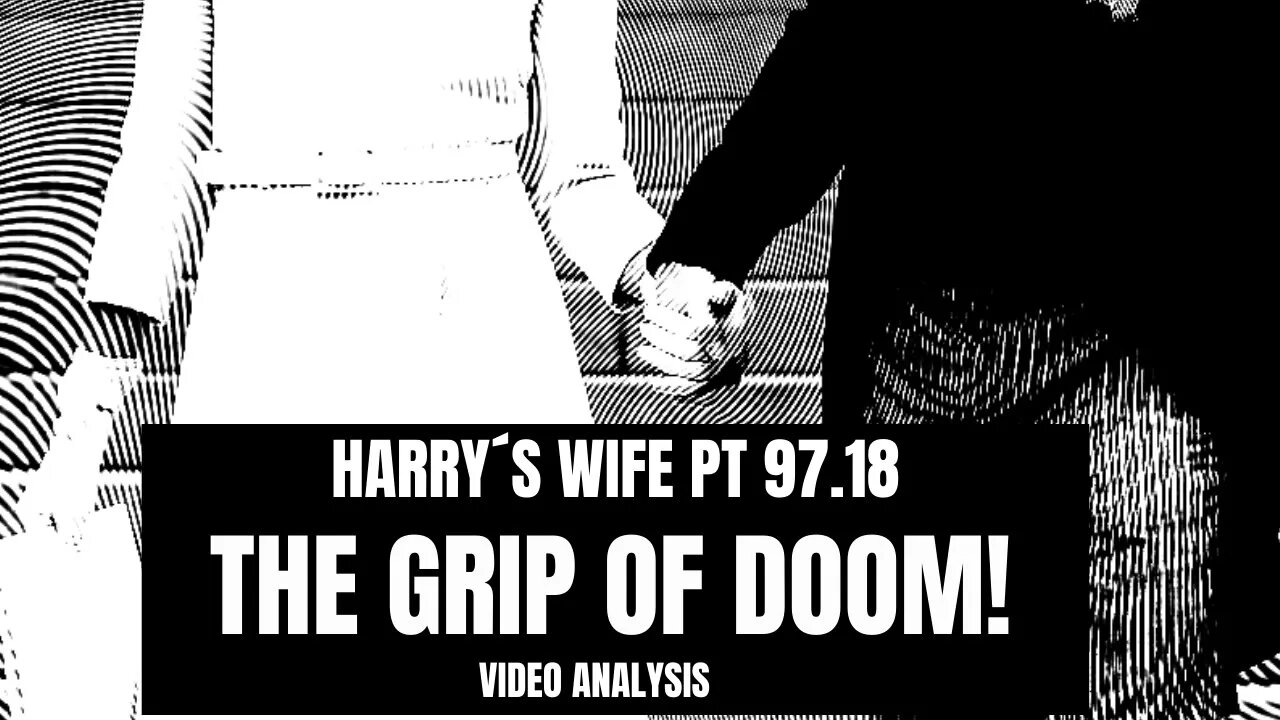 Harry´s Wife Part 97.18 The Grip of Doom - Video Analysis (Meghan Markle)