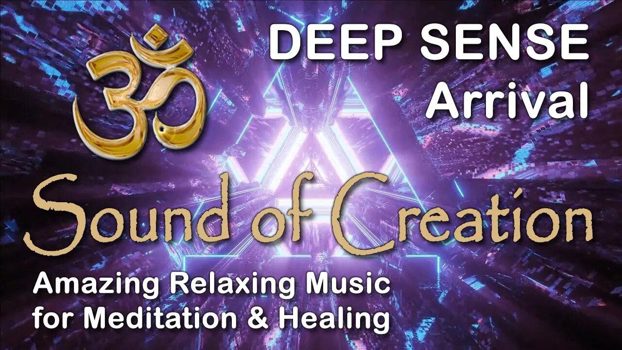 🎧 Sound Of Creation • Deep Sense • Arrival • Soothing Relaxing Music for Meditation and Healing