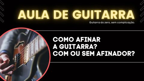 COMO AFINAR A GUITARRA COM E SEM AFINADOR