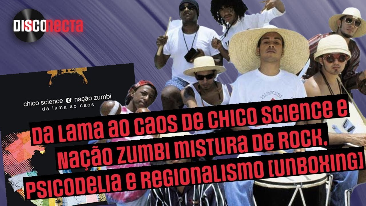 Chico Science: e Nacao Zumbi em Da Lama ao Caos é rock, psicodelia e Regionalismo [Unboxing]