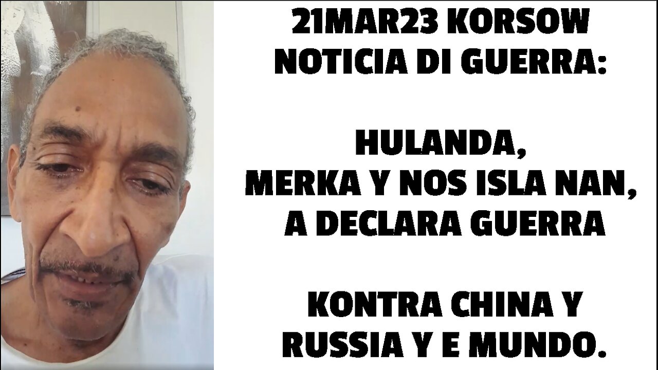 21MAR23 KORSOW NOTICIA DI GUERRA, HULANDA, MERKA Y NOS ISLA NAN A DECLARA GUERRA KONTRA CHINA Y RUSS