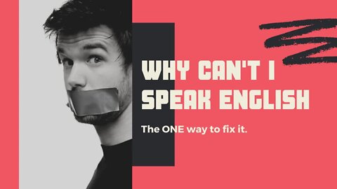 Why You Can't Speak English. The ONE Way to FIX it.