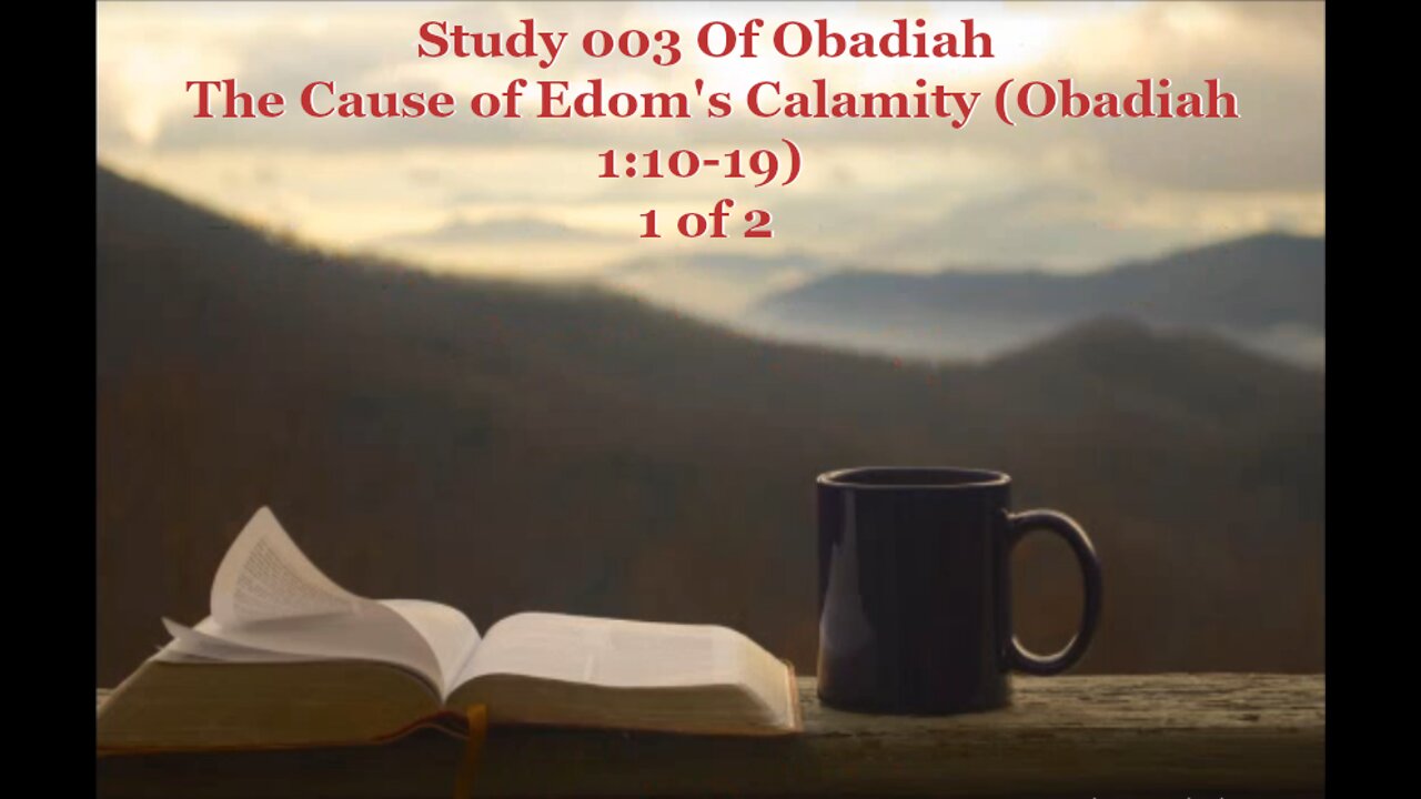 003 The Cause of Edom's Calamity (Obadiah 1:10-19) 1 of 2