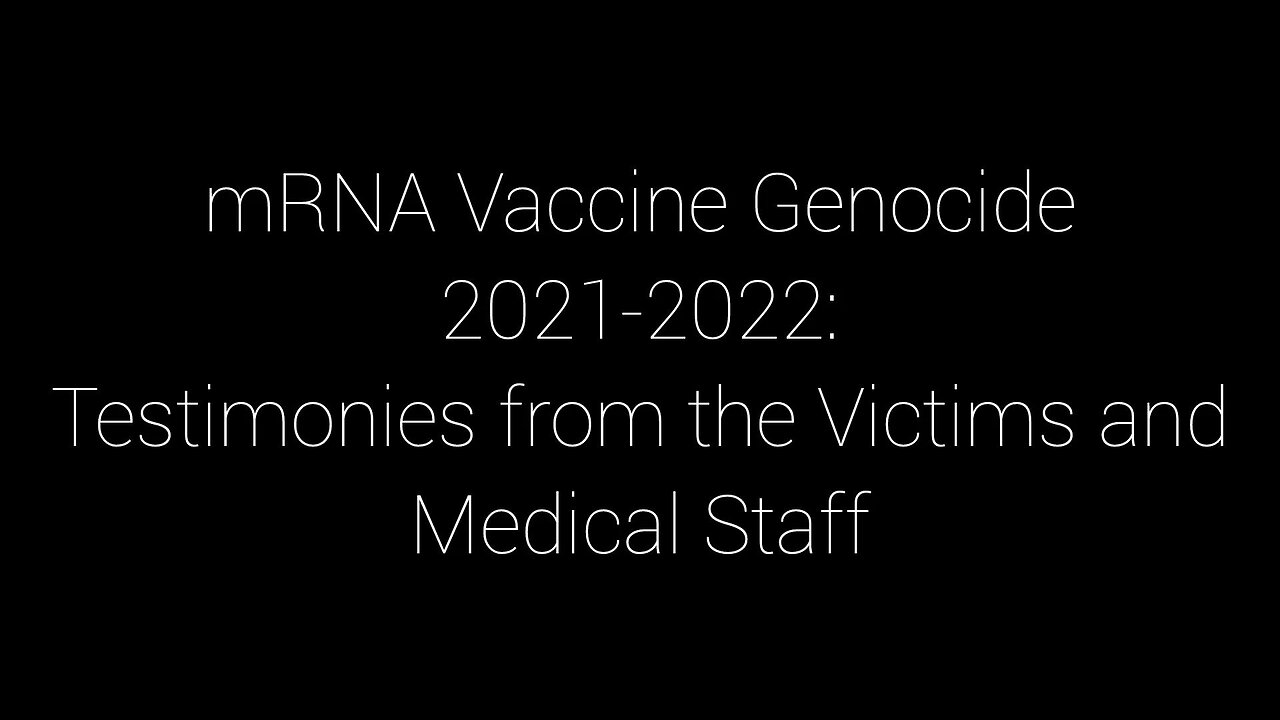 mRNA ‘Vaccine’ Genocide 2021-2022: Testimonies from the Victims and Medical Staff