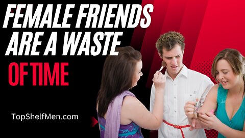 Reasons NOT to Have Female Friends - Platonic Relationships