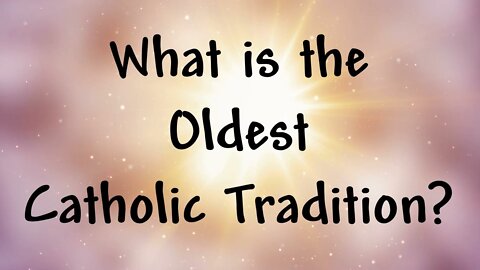 WHAT IS THE OLDEST CATHOLIC TRADITION? (Lenten Reflection, Day 13)