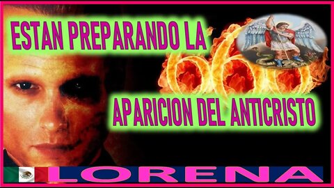 ESTAN PREPARANDO LA APARICION DEL ANTICRISTO - MENSAJE DE SAN MIGUEL ARCANGUEL A LORENA