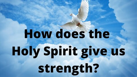 How does the Holy Spirit give us strength?