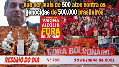 Mais de 500 atos contra os genocidas de 500.000 brasileiros - Resumo do Dia nº 765 - 18/06/21