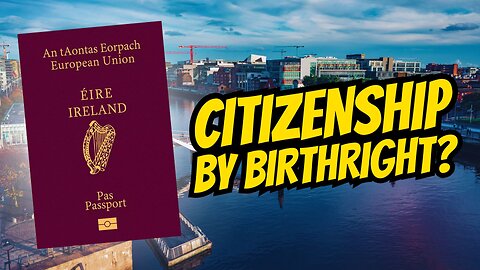 Does Ireland Have Citizenship By Birth? 🇮🇪