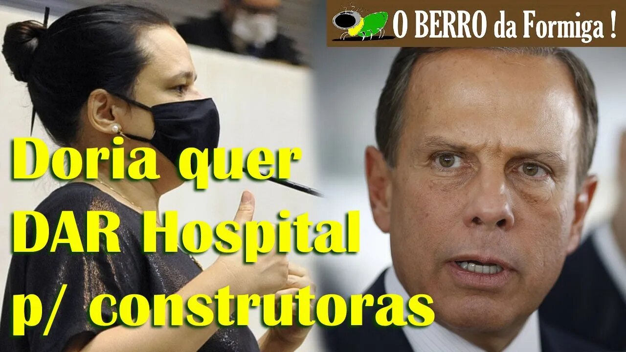 Doria quer DAR o Hospital Infantil Darcy Vargas p/ construtoras - DenĂșncia de Janaina Paschoal