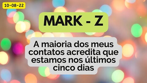 MARK Z A maioria dos meus contatos acredita que estamos nos últimos cinco dias