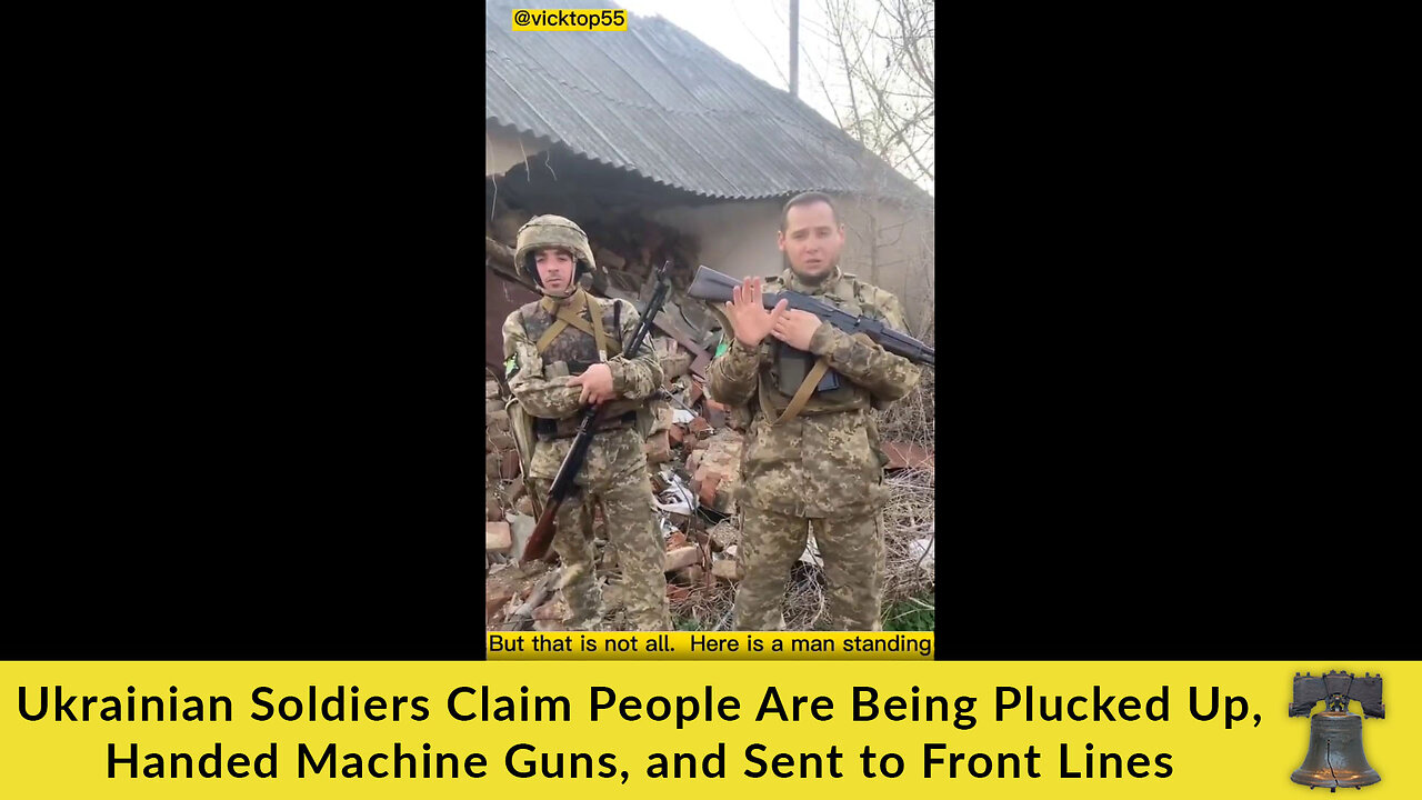 Ukrainian Soldiers Claim People Are Being Plucked Up, Handed Machine Guns, and Sent to Front Lines