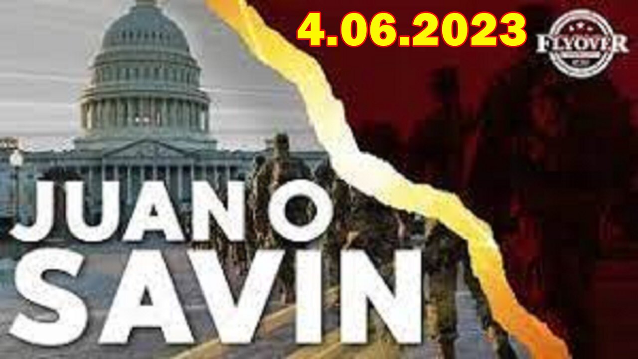 Juan O Savin SHOCKING News 4/06/23: "BOMBSHELL"