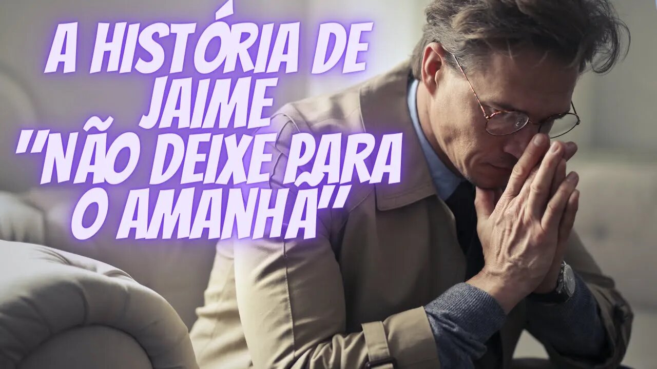 A História de Jaime - Não Deixe Para o Amanhã