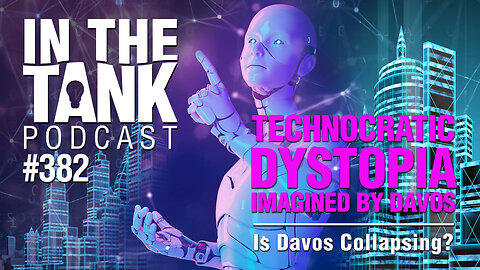 The Coming Technocratic Dystopia Imagined By Davos - In The Tank #382