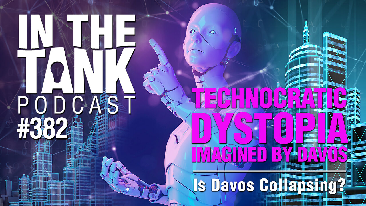 The Coming Technocratic Dystopia Imagined By Davos - In The Tank #382