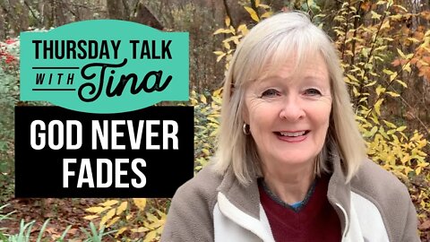 Thursday Talk with Tina – God Never Fades